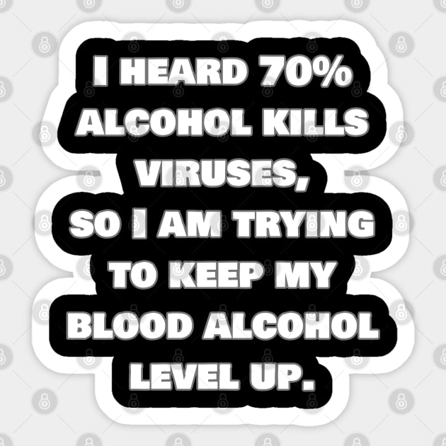 I heard alcohol kills viruses so I am trying to get my blood alcohol to 70%. Sticker by Muzehack